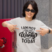I am Not Feeling Workey Today Funny Office Tシャツ