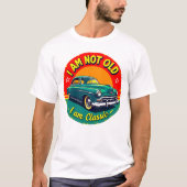 I Am Not Old But Classic Funny Retro Car Shirt Tシャツ (正面)