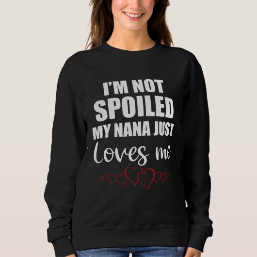 I Am Not Spoiled My Nana Just Loves Me Family スウェットシャツ (正面)