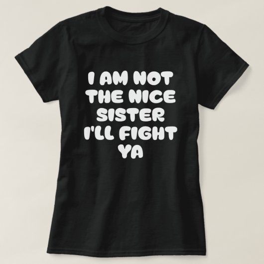 I Am Not The Nice Sister I'll Fight Ya Sassy Quote Tシャツ (デザイン正面)