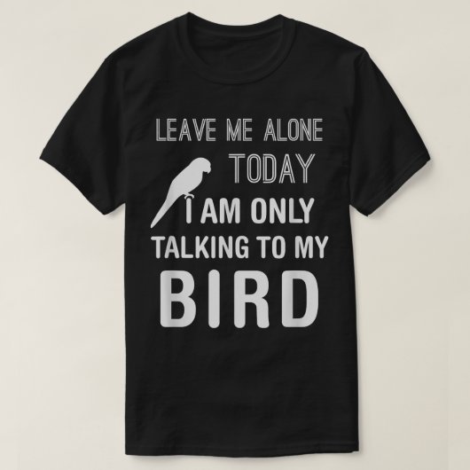 I Am Only Talking To My Bird, Parakeet Parrot Love Tシャツ (デザイン正面)