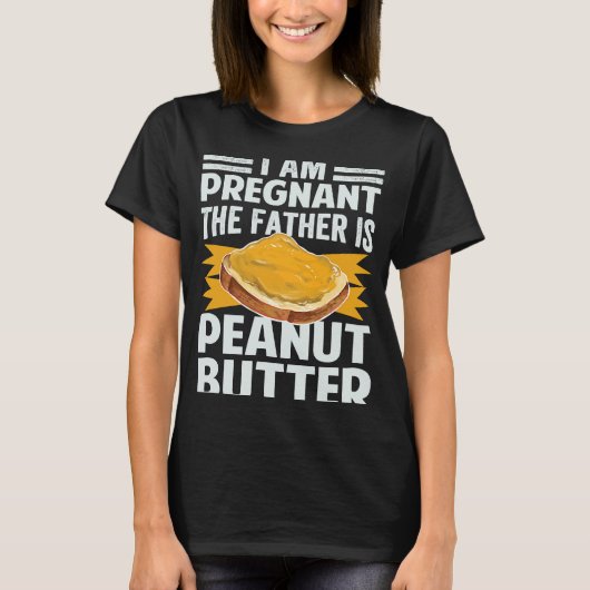 I Am Pregnant The Father Is Peanut Butter Tシャツ (正面)