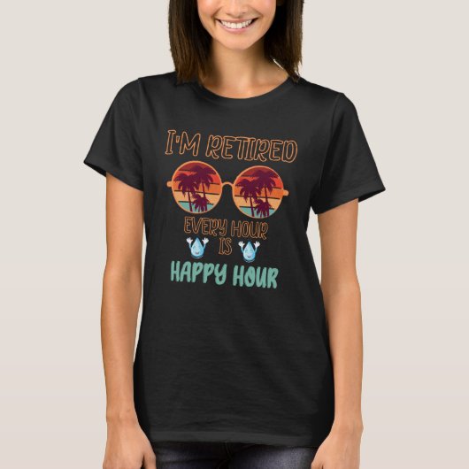 I Am Retired Every Hour Is A Happy Hour  Father s  Tシャツ (正面)