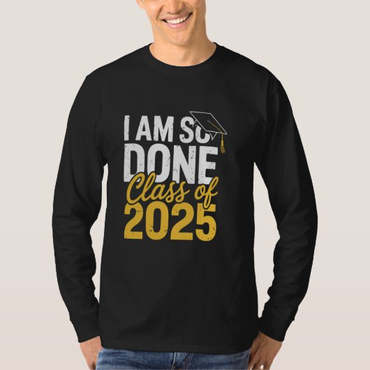 I Am So Done Class of 2025 Graduation For Him Her  Tシャツ (正面)