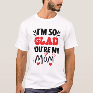 I am so glad your my mom tシャツ