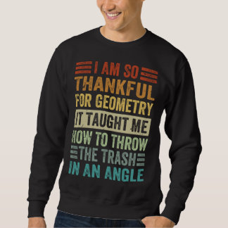I Am So Thankful For Geometry It Taught Me How To  スウェットシャツ