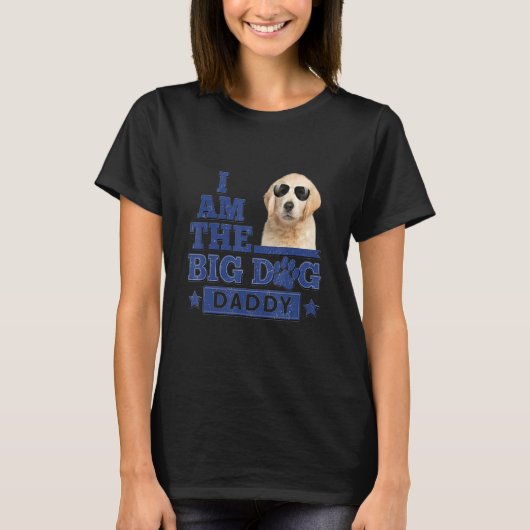 I Am The Big Dog Daddy Happy Father's Day 3 Tシャツ (正面)