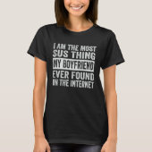 I Am The Most Sus Thing My Boyfriend Ever Found    Tシャツ (正面)