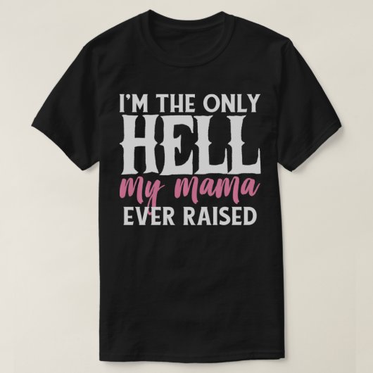 I AM THE ONLY HELL MY MAMA EVER RAISED SHIRT Tシャツ (デザイン正面)