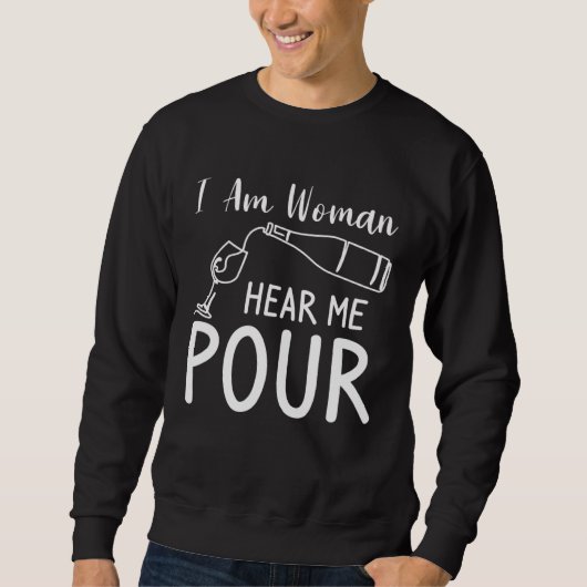 I Am Woman Hear Me Pour Wine Drinking スウェットシャツ (正面)