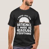 I asked god for patience he made me measure everyt tシャツ (正面)