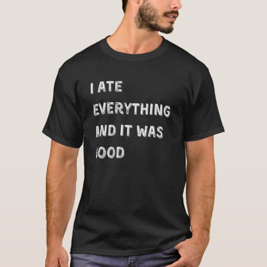 i ate everything and it was good tシャツ (正面)