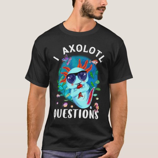 I Axolotl質問、かわいいAxolotl引用文 Tシャツ (正面)
