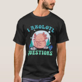 I Axolotl Questions Cute Axolotl 1 Tシャツ (正面)