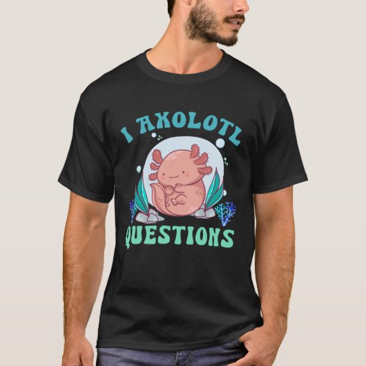 I Axolotl Questions Cute Axolotl  1 Tシャツ (正面)