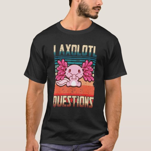 I Axolotl Questions Funny Cute Axolotl_1 Tシャツ (正面)