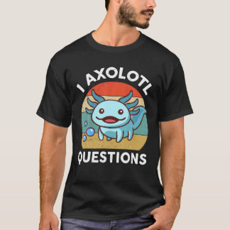 I Axolotl Questions Kids Axolotl Plush Cute Axolot Tシャツ