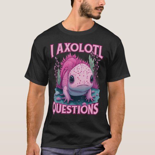 I Axolotl Questions Never Stop Axolotl Questions B Tシャツ (正面)