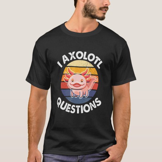I Axolotl Questions Quote Adults Kids Cute Axolot Tシャツ (正面)