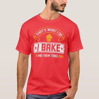 I Bake And I Know Things That's What I Do Baking  Tシャツ
