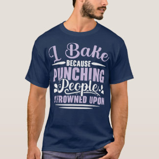 I Bake Because Punching People Is Frowned Upon Bak Tシャツ