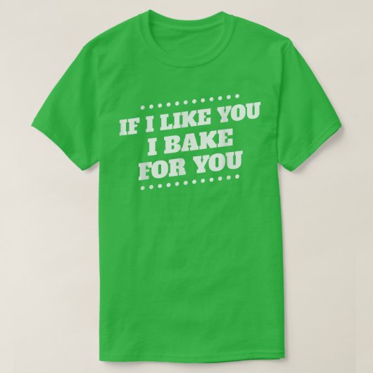 I Bake For You I Like You Baking Funny Humorous Tシャツ (デザイン正面)