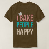 I Bake People Happy For Baker Or Baking Fans  Tシャツ (デザイン正面)