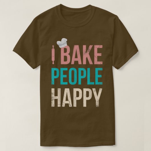 I Bake People Happy For Baker Or Baking Fans  Tシャツ (デザイン正面)