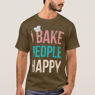 I Bake People Happy For Baker Or Baking Fans  Tシャツ