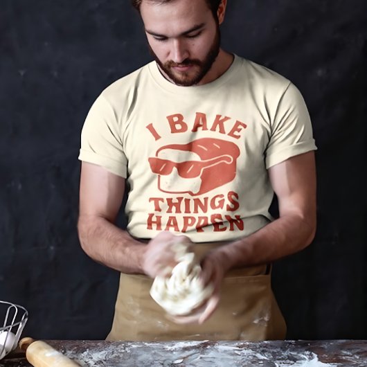 I Bake Things Happen Funny Baker T-Shirt for Chefs Tシャツ