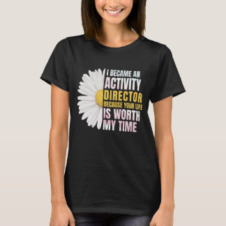 I Became An Activities Director Because Your Life Tシャツ