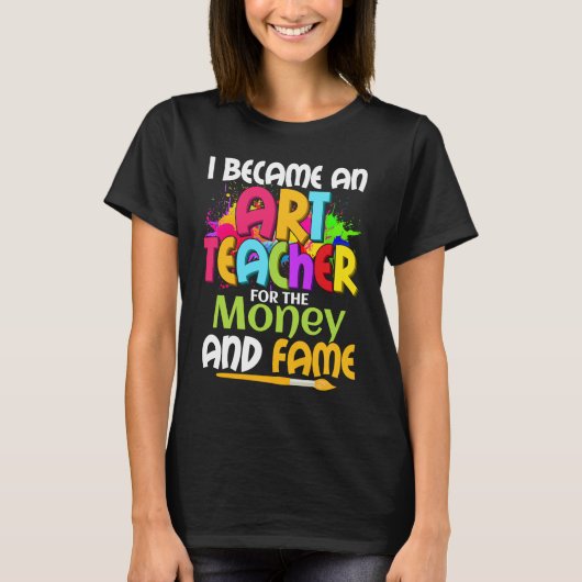 I Became An Teacher For The Money And Fame Educati Tシャツ (正面)