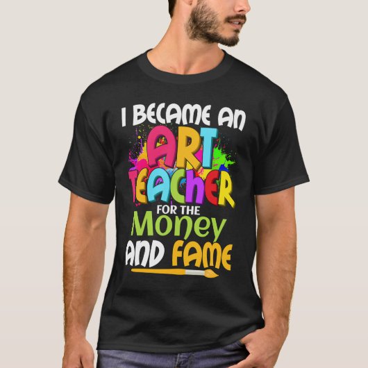 I Became An Teacher For The Money And Fame Educati Tシャツ (正面)