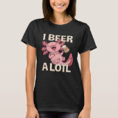 I Beer a lotl   Drinking Axolotl  1 Tシャツ (正面)