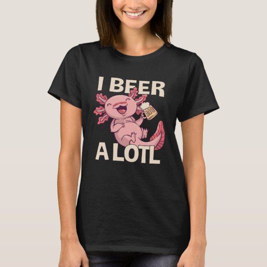 I Beer a lotl   Drinking Axolotl  1 Tシャツ (正面)