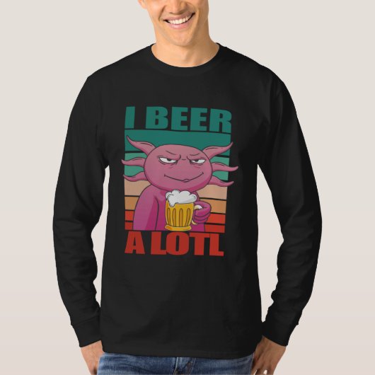 I Beer a lotl   Drinking Axolotl  2 Tシャツ (正面)