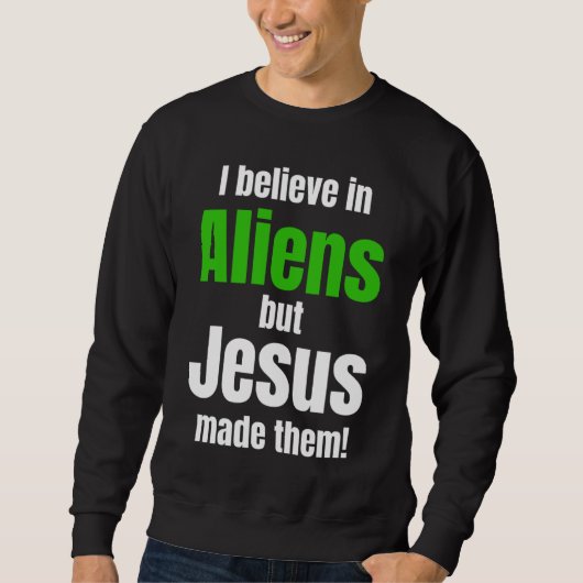 I believe in Aliens but Jesus made them スウェットシャツ (正面)