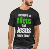 I believe in Aliens but Jesus made them Tシャツ (正面)