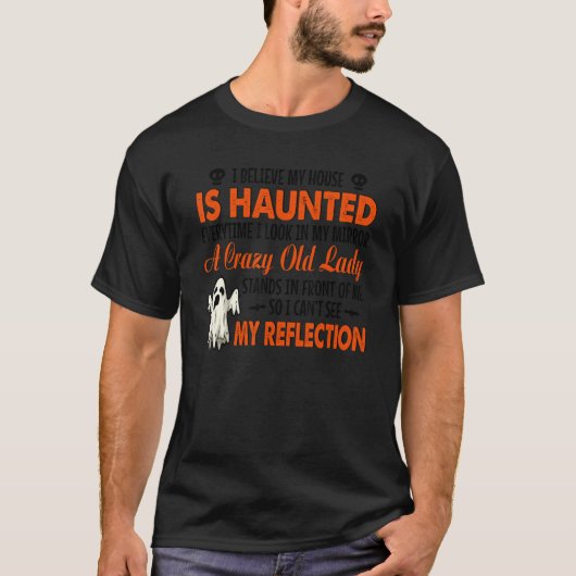 I Believe My House Is Haunted Everytime I Look In  Tシャツ (正面)