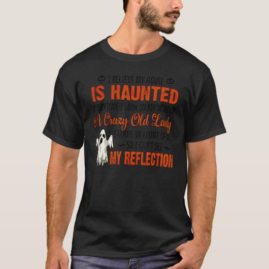 I Believe My House Is Haunted Everytime I Look In  Tシャツ (正面)
