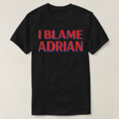 I Blame Adrian Friends Name Buddy Nickname Funny  Tシャツ (デザイン正面)