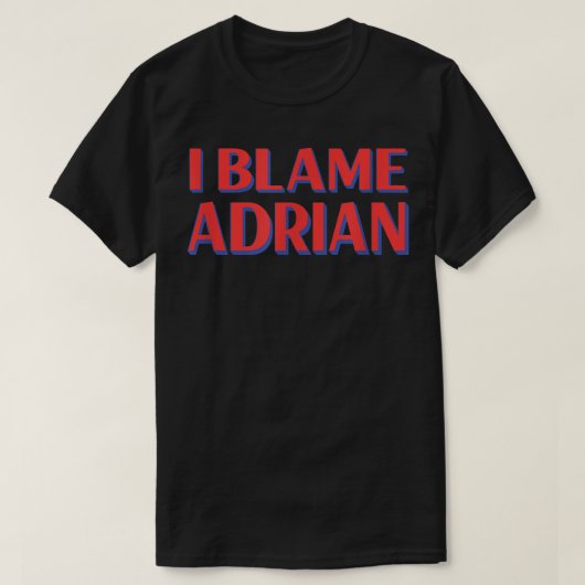 I Blame Adrian Friends Name Buddy Nickname Funny  Tシャツ (デザイン正面)