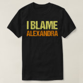 I Blame Alexandra Funny Friends Humor Buddy Know I Tシャツ (デザイン正面)