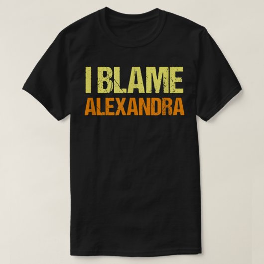 I Blame Alexandra Funny Friends Humor Buddy Know I Tシャツ (デザイン正面)