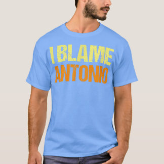 I Blame Antonio Funny Friends Humor Buddy Know It Tシャツ
