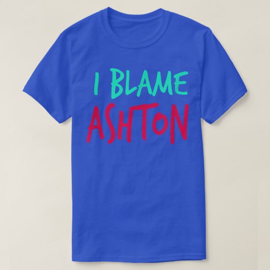 I Blame Ashton Friends First Name Buddy Nickname Tシャツ (デザイン正面)