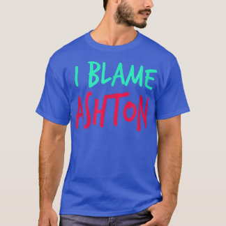 I Blame Ashton Friends First Name Buddy Nickname  Tシャツ