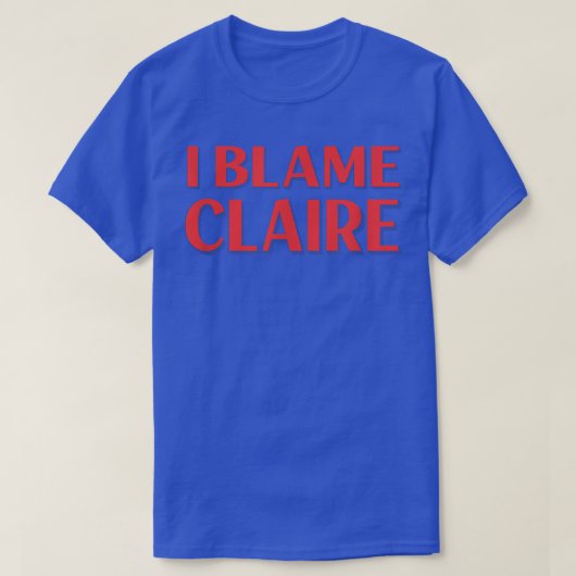I Blame Claire Friends Name Buddy Nickname Funny  Tシャツ (デザイン正面)