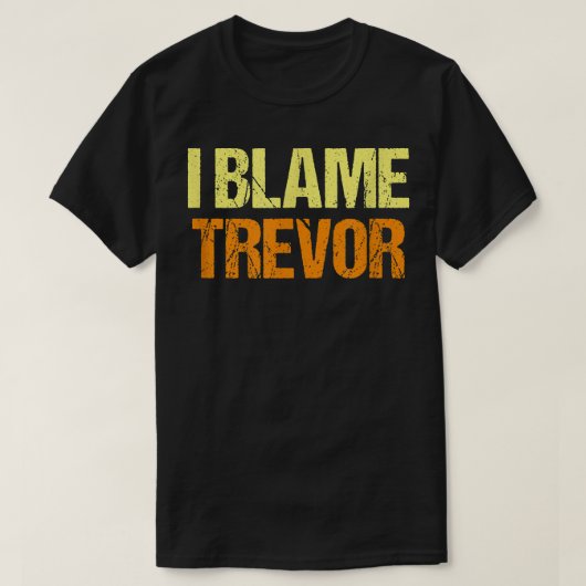 I Blame Trevor Funny Friends Humor Buddy Know It A Tシャツ (デザイン正面)