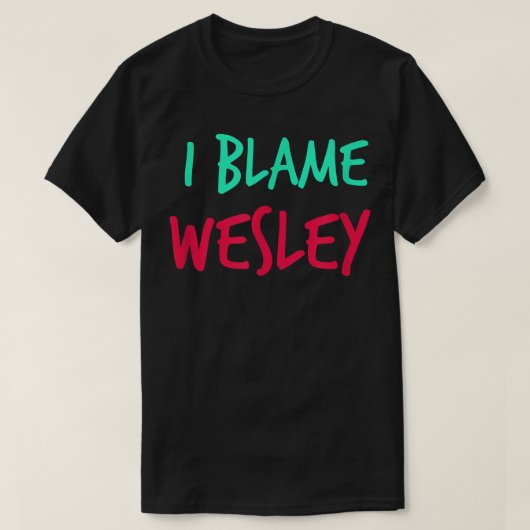 I Blame Wesley Friends First Name Buddy Nickname  Tシャツ (デザイン正面)
